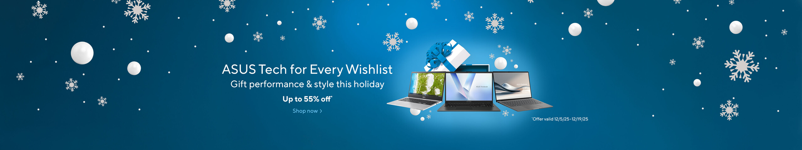 ASUS Tech For Every Wishlist. Gift perfomance & style this holiday Up to 55% off * Offer valid 12/5/2025-12/19-2025 Shop Now