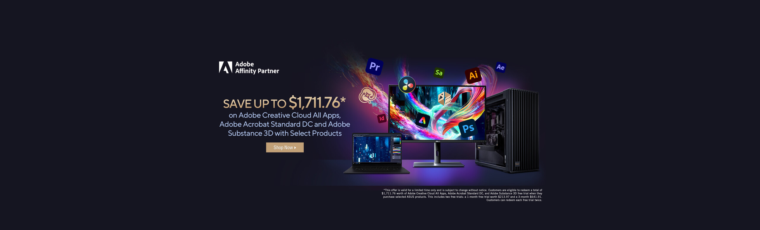 Save Up to $1711.76 * on Adobe Creative Cloud All Apps, Adobe Acrobat Standard DC and Adobe Substance 3D with Select Products  *This offer is valid for a limited time only and is subject to change without notice.