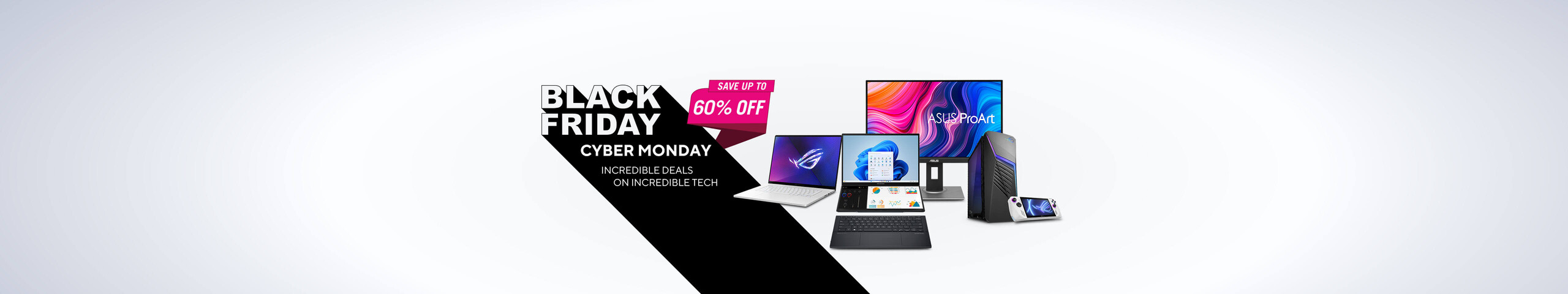 Image of assortments of ASUS products.  Save up to 60% Black Friday Cyber Monday.  Incredible Deals on Incredible Tech.  Save Now.