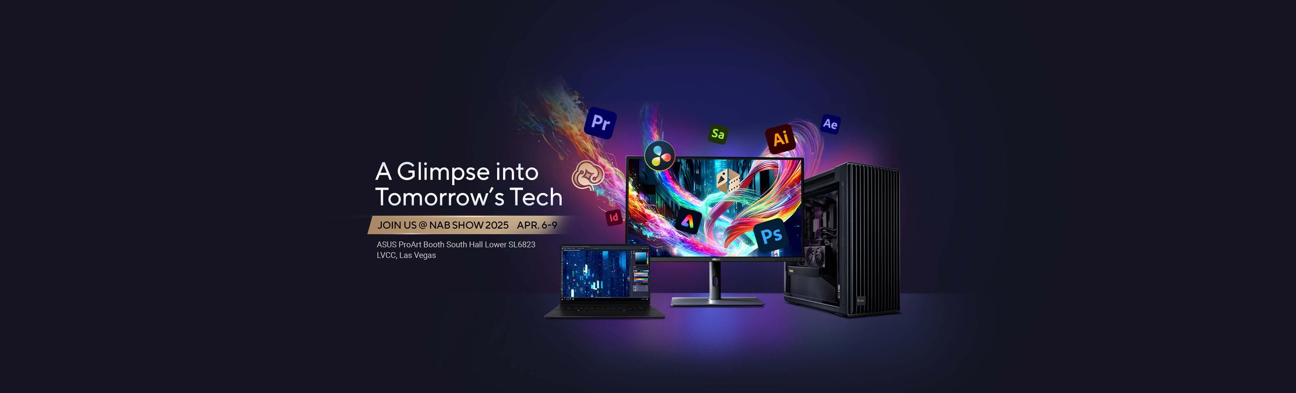 NAB 2025  A glimpse into Tomorrow's Tech  Join Us @ NABSHOW2025 April 6-9  ASUS ProArt Booth south Hall Lower SL6823 LVCC, Las Vegas