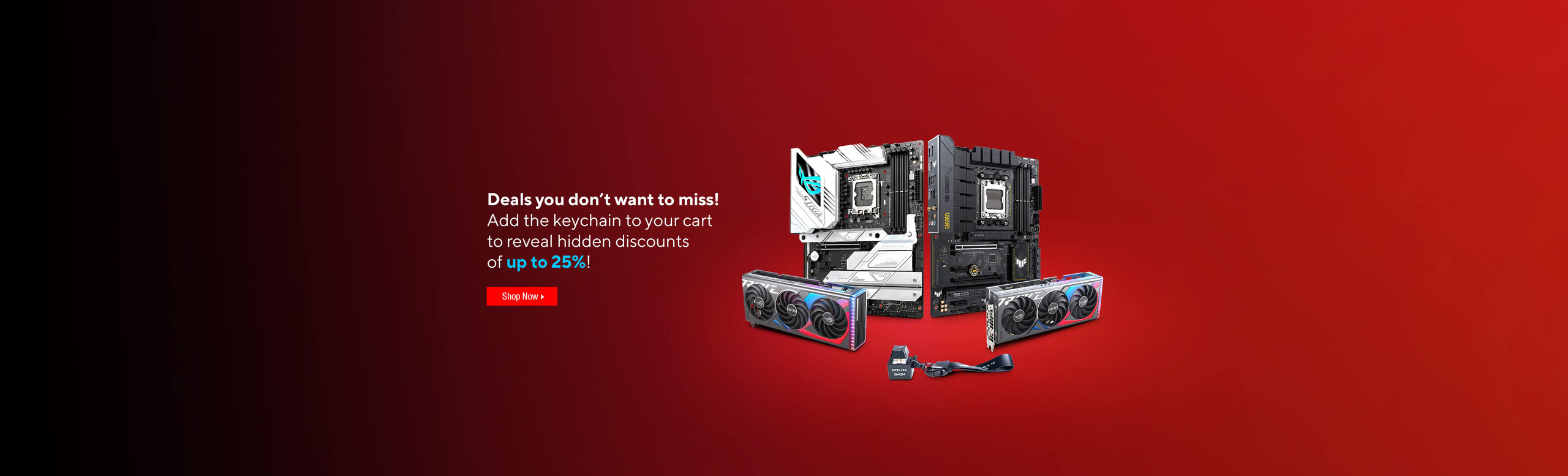 Image of assortment of ASUS and ROG products.  Deals you don't want to miss!  Add the keychain to your cart to reveal hidden discounts of up to 25%!  Shop Now.