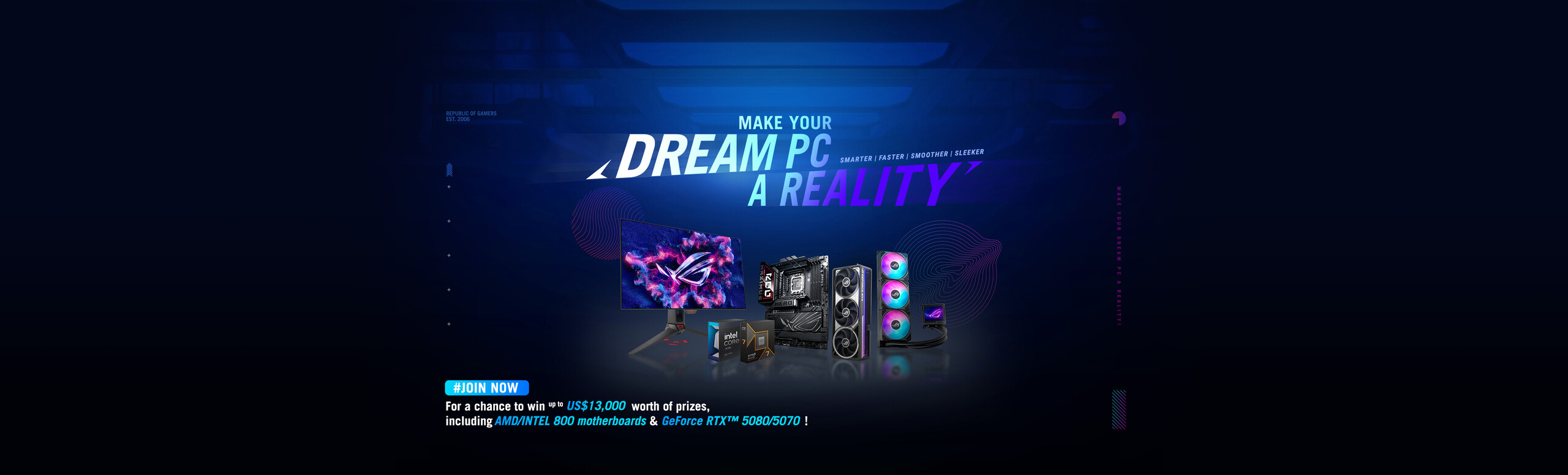 Make your dream PC a reality Giveaway Banner to showcase a diverse range of prizes, including Intel® Core™ Ultra 9 Processor 285K, AMD Ryzen™ 9 9900X, ROG MAXIMUS Z890 HERO, ROG Astral GeForce RTX™ 5080 16GB GDDR7 OC Edition, ROG Ryujin III 360 ARGB Extreme, ROG Swift OLED PG27UCDM