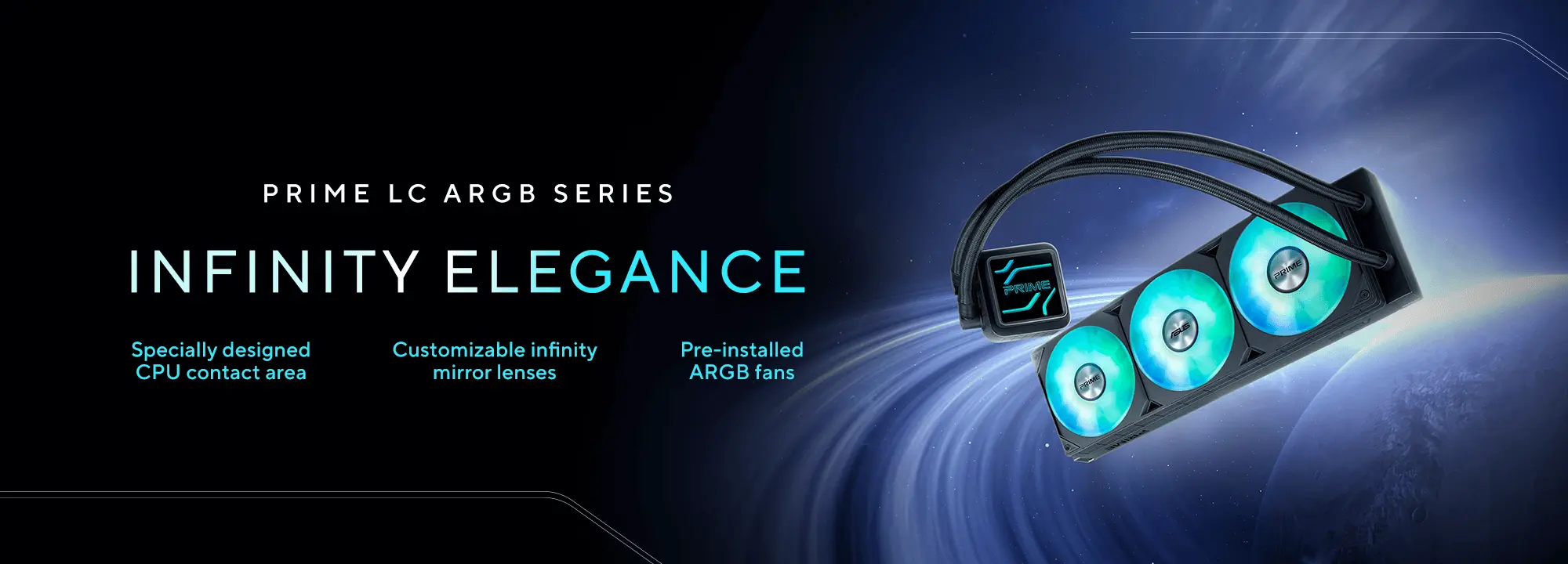 Prime LC ARGB Series. INFINITY ELEGANCE. 1. Specially designed CPU contact area. 2. Customizable infinity mirror lenses. 3. Pre-installed ARGB fans.