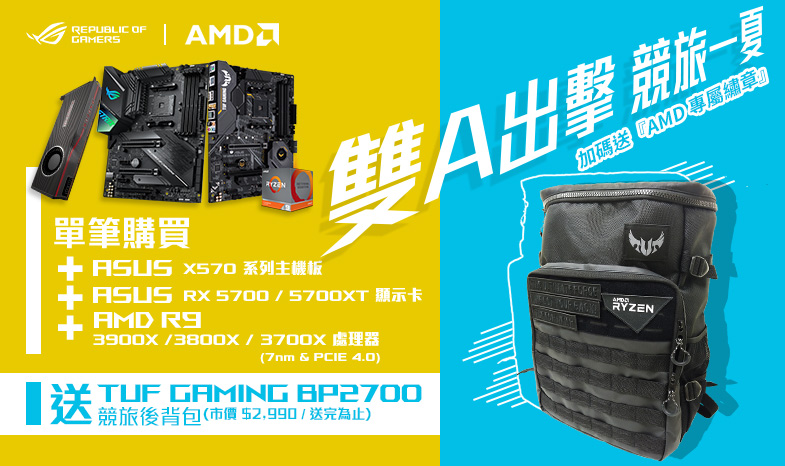 【雙A出擊  競旅一夏!】單筆購買華碩指定主機板+顯示卡+AMD 指定系列處理器，官網登錄送 TUF GAMING BP2700 勁旅後背包 & AMD專屬繡章 (數量有限，送完為止!)