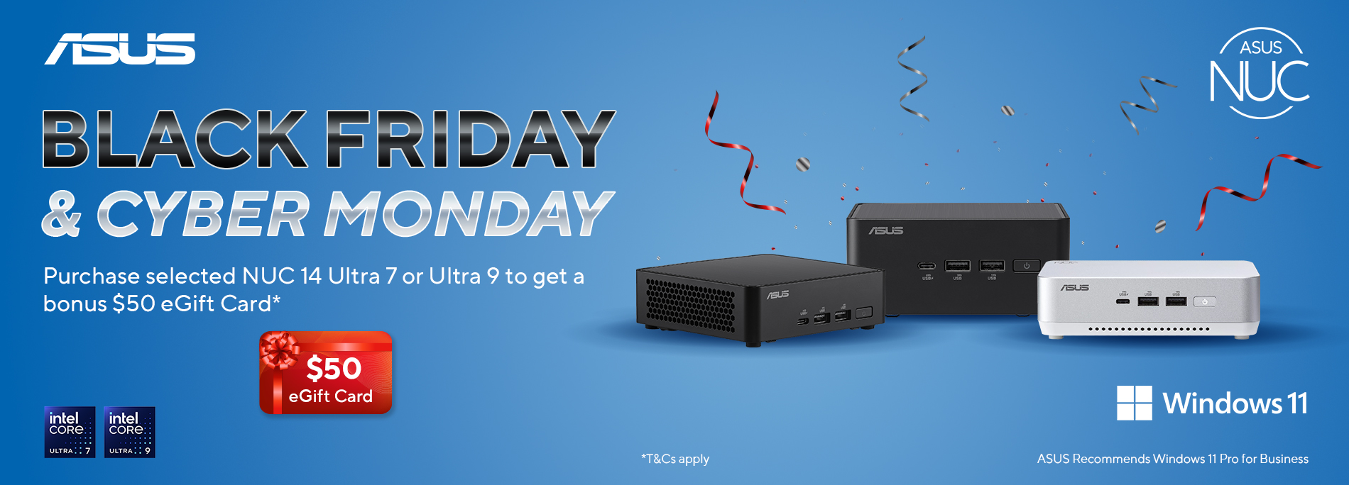 Purchase selected ASUS NUC 14 in Ultra 7 or Ultra 9 chipset within promotional period to redeem a bonus $50 eGift Card