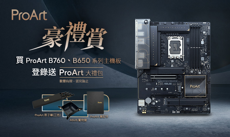 【ProArt 豪禮賞】活動期間購買ProArt B760、B650全系列主機板，送ProArt大禮包(數量有限，送完為止!)