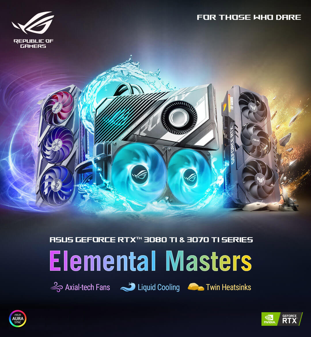 ASUS GeForce RTX 3080 Ti & 3070 Ti Series: Elemental Masters. Axial-tech Fans, Liquid Cooling, Twin Heatsinks